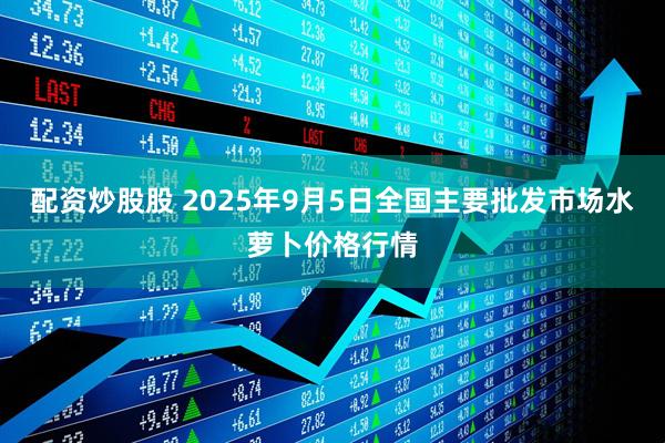 配资炒股股 2025年9月5日全国主要批发市场水萝卜价格行情